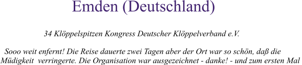 Emden (Deutschland) 34 Klöppelspitzen Kongress Deutscher Klöppelverband e.V. Sooo weit enfernt! Die Reise dauerte zwei Tagen aber der Ort war so schön, daß die  Müdigkeit  verringerte. Die Organisation war ausgezeichnet - danke! - und zum ersten  Mal